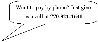 Speech Bubble: Rectangle with Corners Rounded: Want to pay by phone? Just give us a call at 770-921-1640