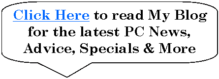 Speech Bubble: Rectangle with Corners Rounded: Click Here to read My Blog for the latest PC News, Advice, Specials & More